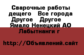 Сварочные работы дещего - Все города Другое » Другое   . Ямало-Ненецкий АО,Лабытнанги г.